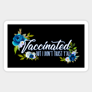 Vaccinated But I Don't Trust Y'all Blue Florals Design Magnet